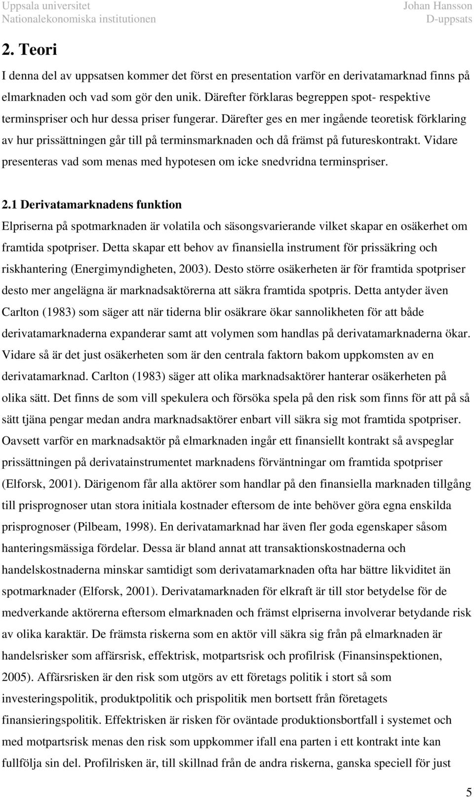 Därefer ges en mer ingående eoreisk förklaring av hur prissäningen går ill på erminsmarknaden och då främs på fuureskonrak.