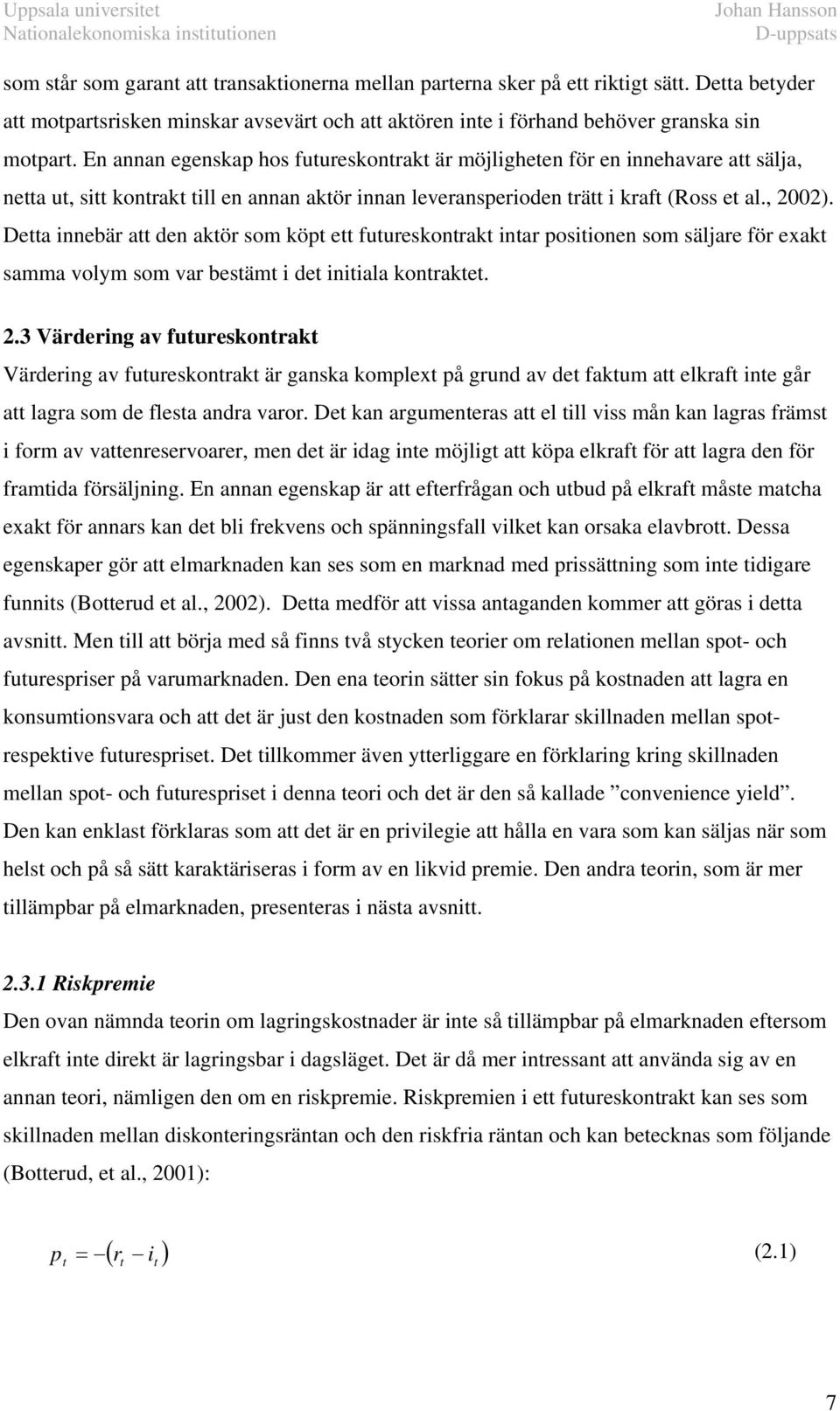 Dea innebär a den akör som köp e fuureskonrak inar posiionen som säljare för exak samma volym som var besäm i de iniiala konrake. 2.