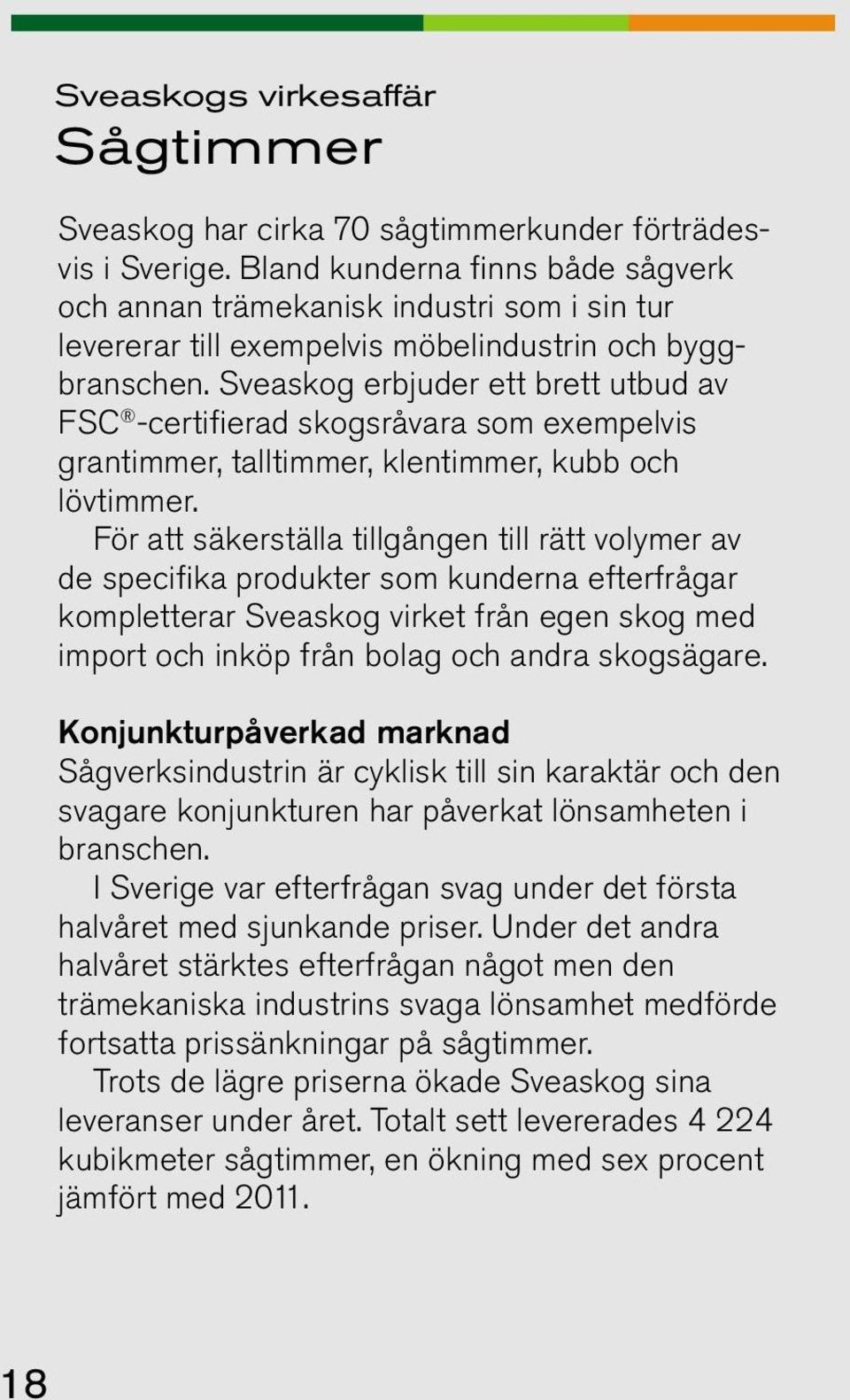 Sveaskog erbjuder ett brett utbud av FSC -certifierad skogsråvara som exempelvis grantimmer, talltimmer, klentimmer, kubb och lövtimmer.