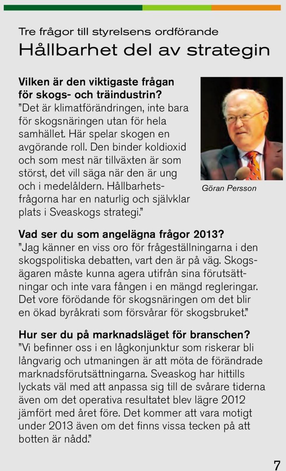 Den binder koldioxid och som mest när tillväxten är som störst, det vill säga när den är ung och i medelåldern. Hållbarhetsfrågorna har en naturlig och självklar plats i Sveaskogs strategi.