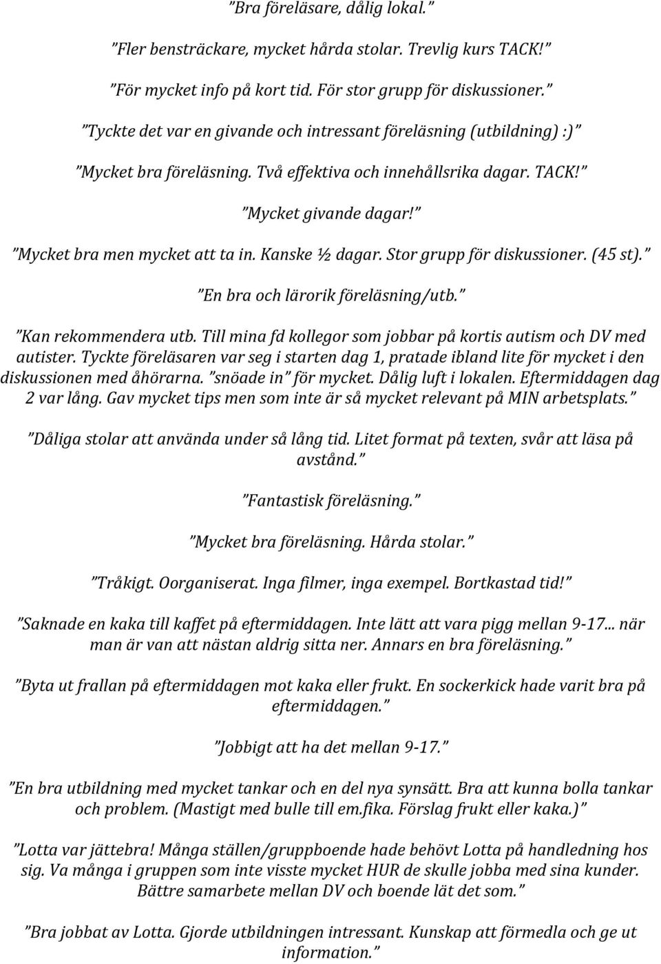 Kanske ½ dagar. Stor grupp för diskussioner. (45 st). En bra och lärorik föreläsning/utb. Kan rekommendera utb. Till mina fd kollegor som jobbar på kortis autism och DV med autister.