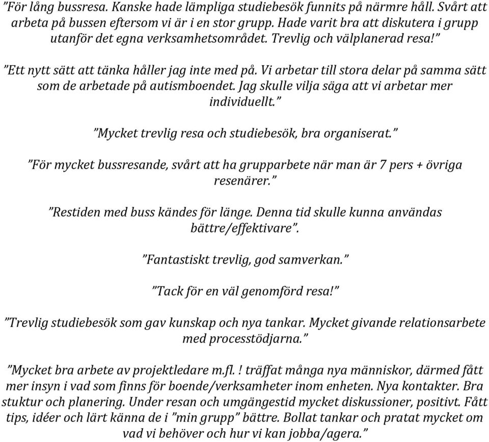 Vi arbetar till stora delar på samma sätt som de arbetade på autismboendet. Jag skulle vilja säga att vi arbetar mer individuellt. Mycket trevlig resa och studiebesök, bra organiserat.