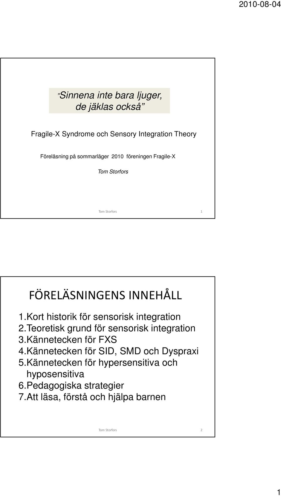 Teoretisk grund för sensorisk integration 3.Kännetecken för FXS 4.Kännetecken för SID, SMD och Dyspraxi 5.
