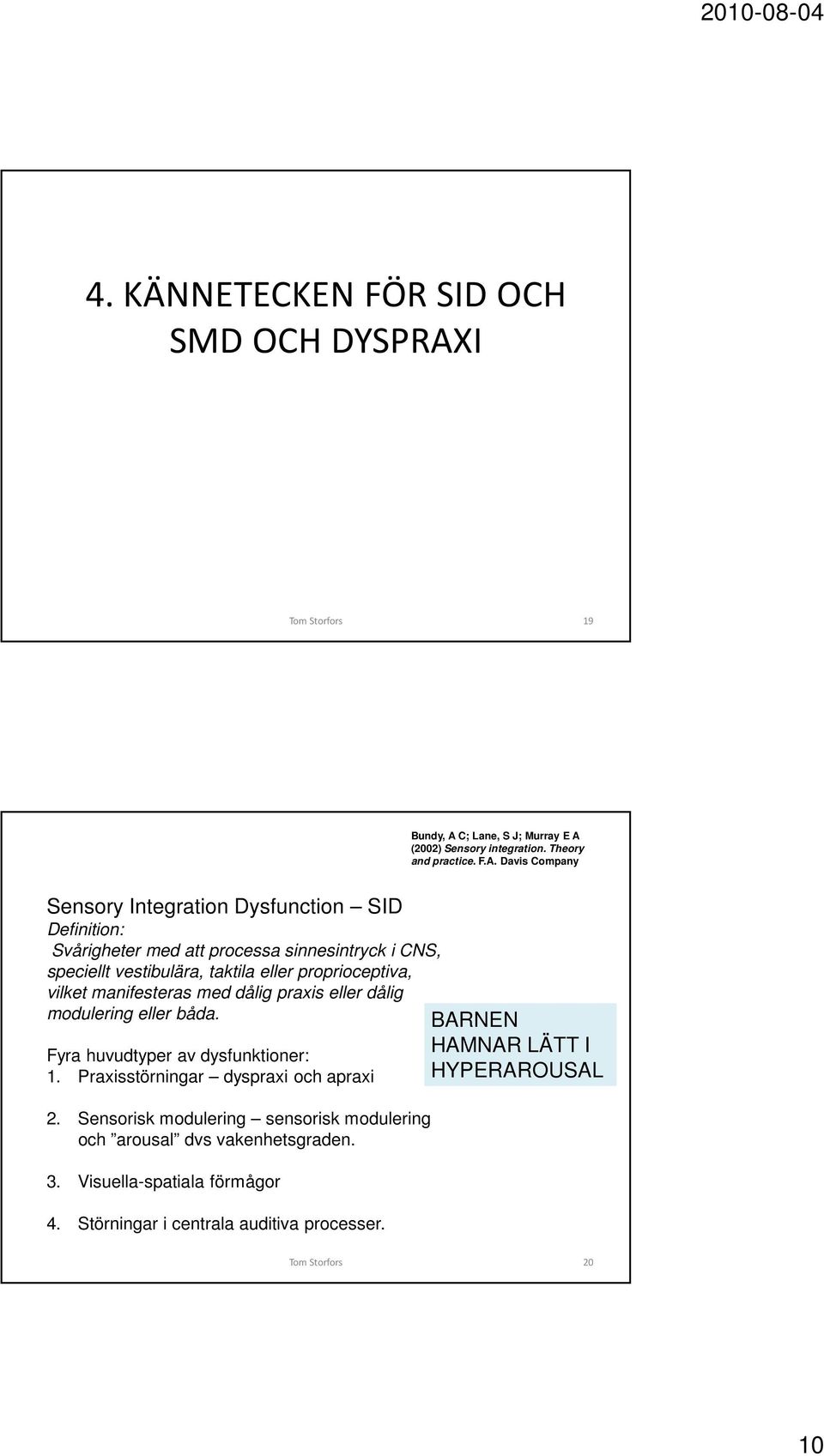 eller båda. Fyra huvudtyper av dysfunktioner: 1. Praxisstörningar dyspraxi och apraxi 2.