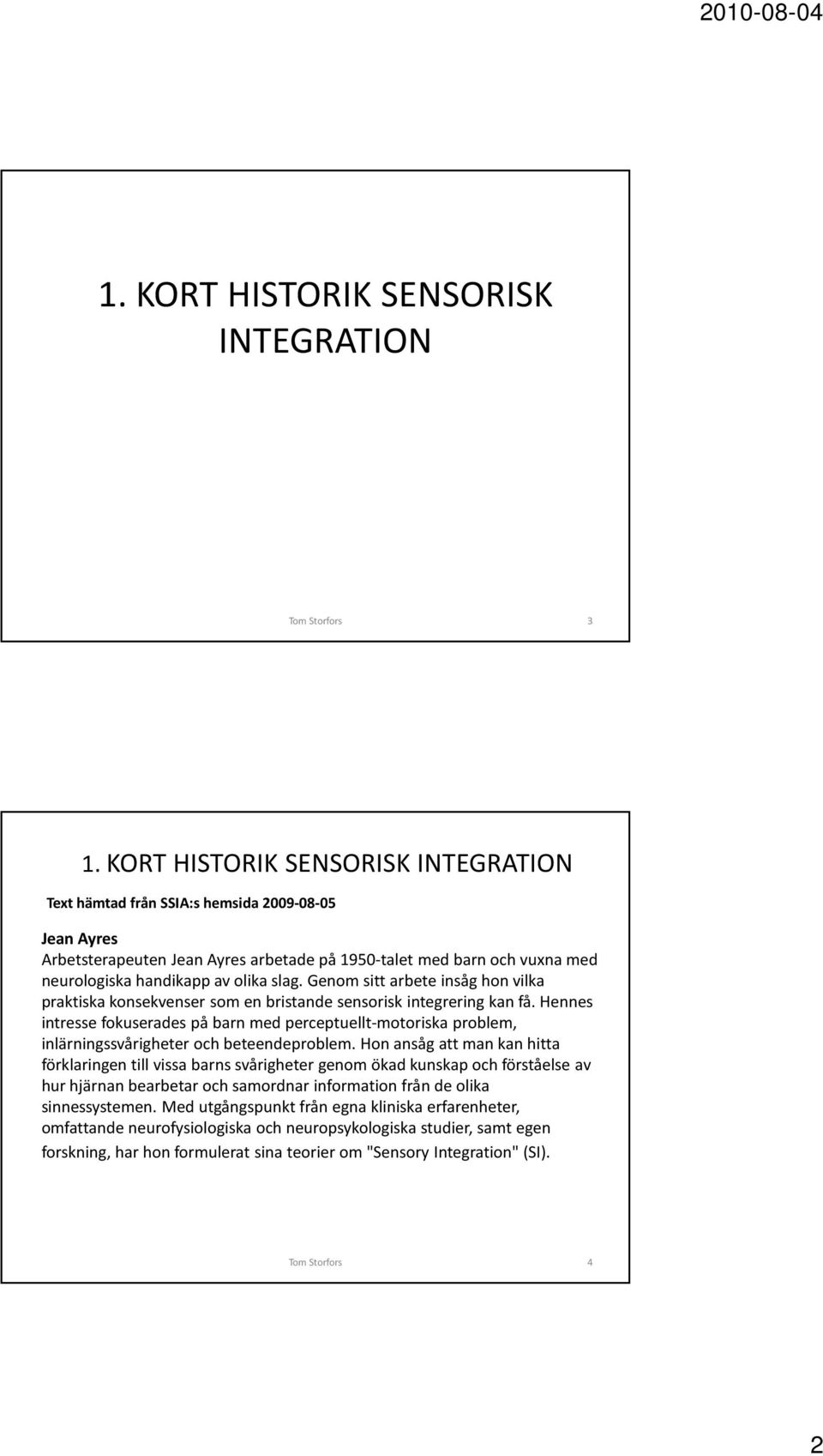 Genom sitt arbete insåg hon vilka praktiska konsekvenser som en bristande sensorisk integrering kan få.