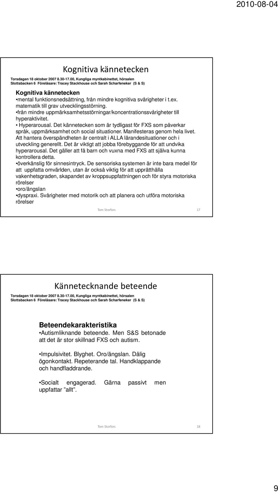 i t.ex. matematik till grav utvecklingsstörning. från mindre uppmärksamhetsstörningar/koncentrationssvårigheter till hyperaktivitet. Hyperarousal.