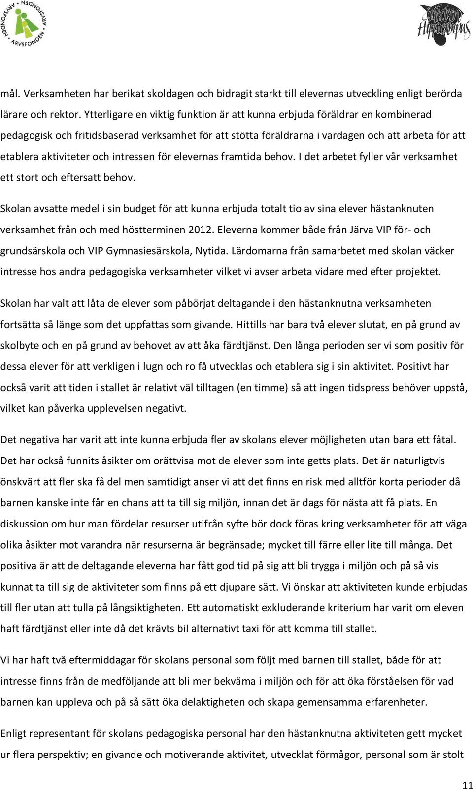 och intressen för elevernas framtida behov. I det arbetet fyller vår verksamhet ett stort och eftersatt behov.