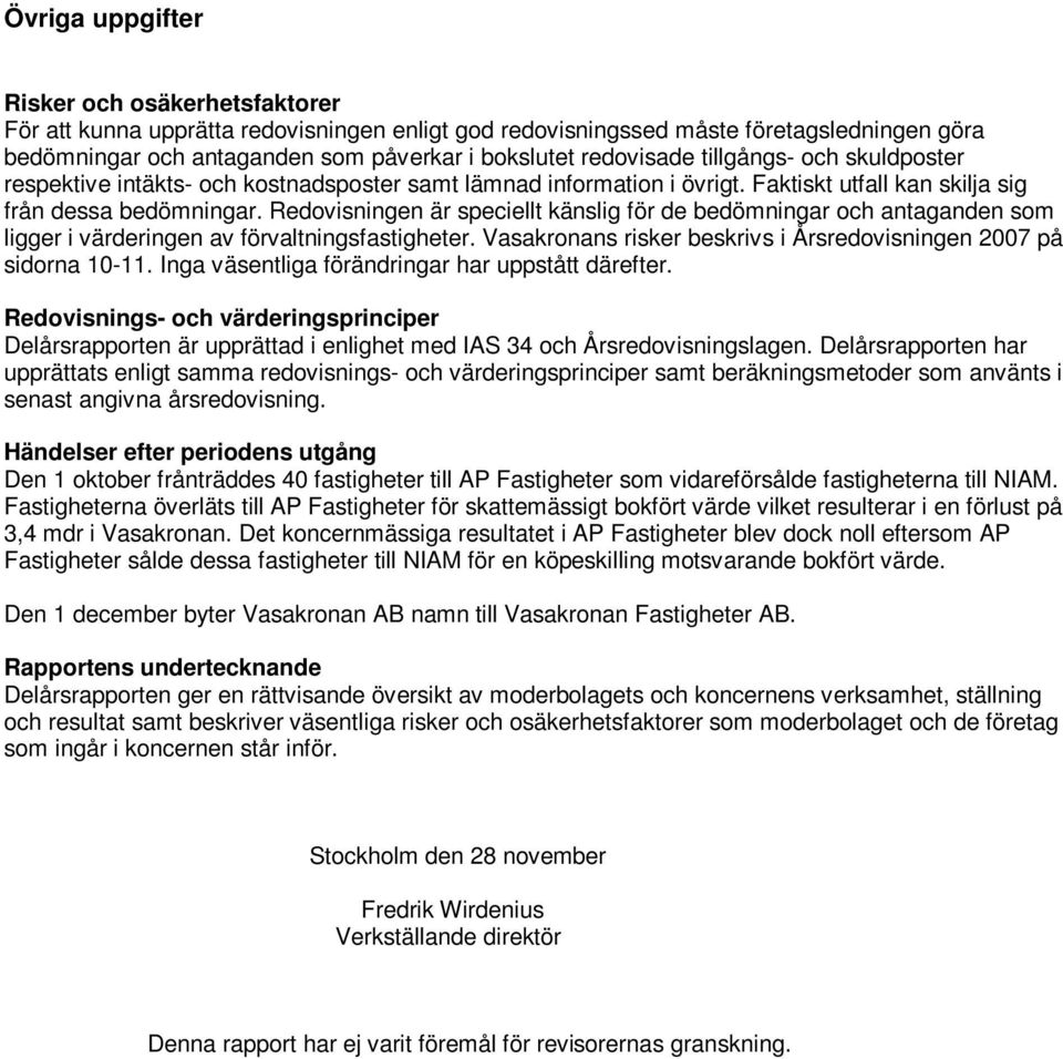 Redovisningen är speciellt känslig för de bedömningar och antaganden som ligger i värderingen av förvaltningsfastigheter. Vasakronans risker beskrivs i Årsredovisningen 2007 på sidorna 10-11.