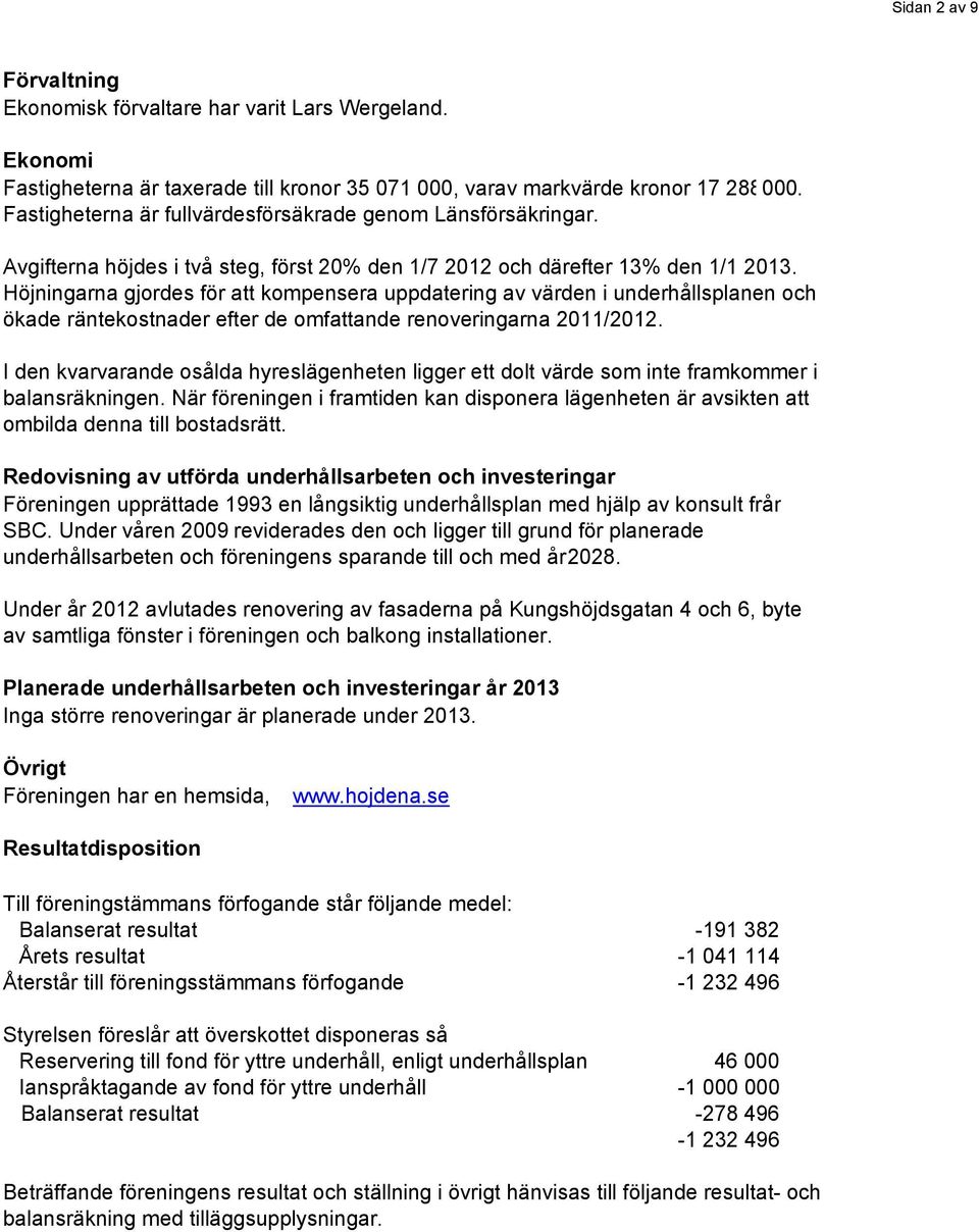 Höjningarna gjordes för att kompensera uppdatering av värden i underhållsplanen och ökade räntekostnader efter de omfattande renoveringarna 2011/2012.