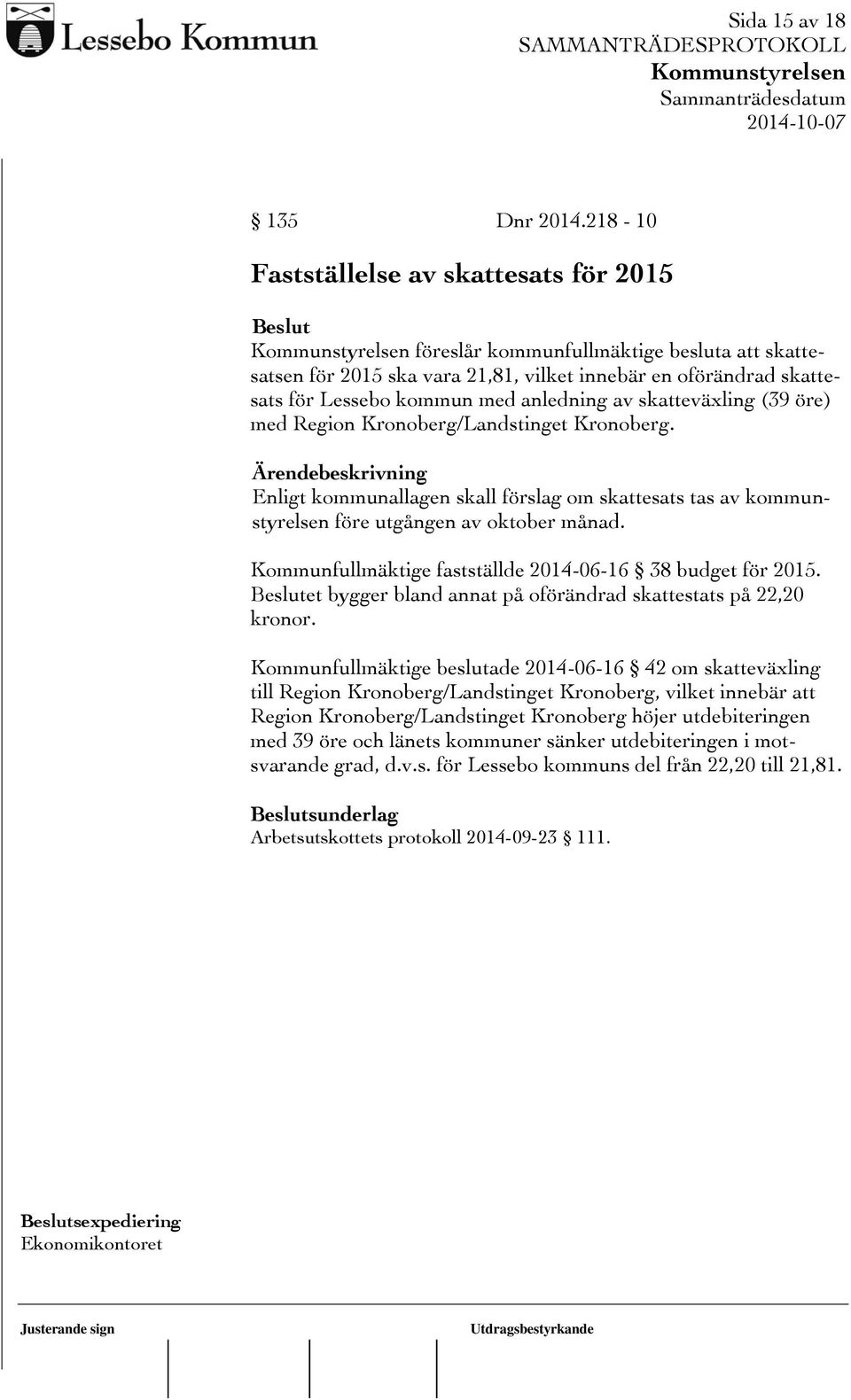 skatteväxling (39 öre) med Region Kronoberg/Landstinget Kronoberg. Enligt kommunallagen skall förslag om skattesats tas av kommunstyrelsen före utgången av oktober månad.