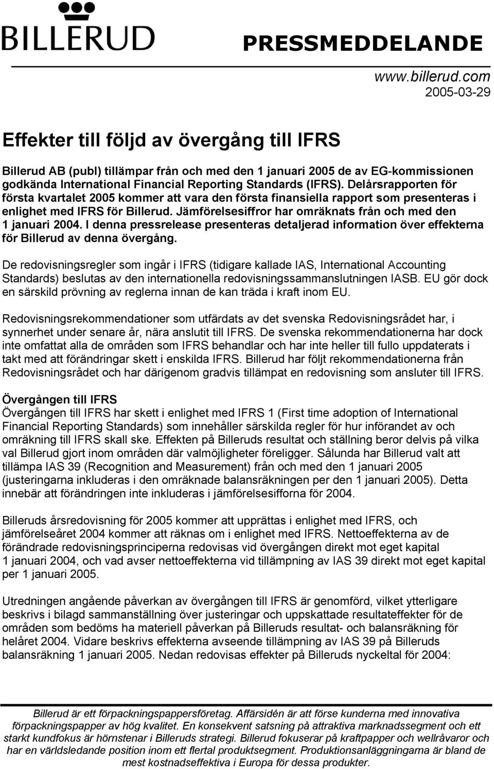 Delårsrapporten för första kvartalet 2005 kommer att vara den första finansiella rapport som presenteras i enlighet med IFRS för Billerud.