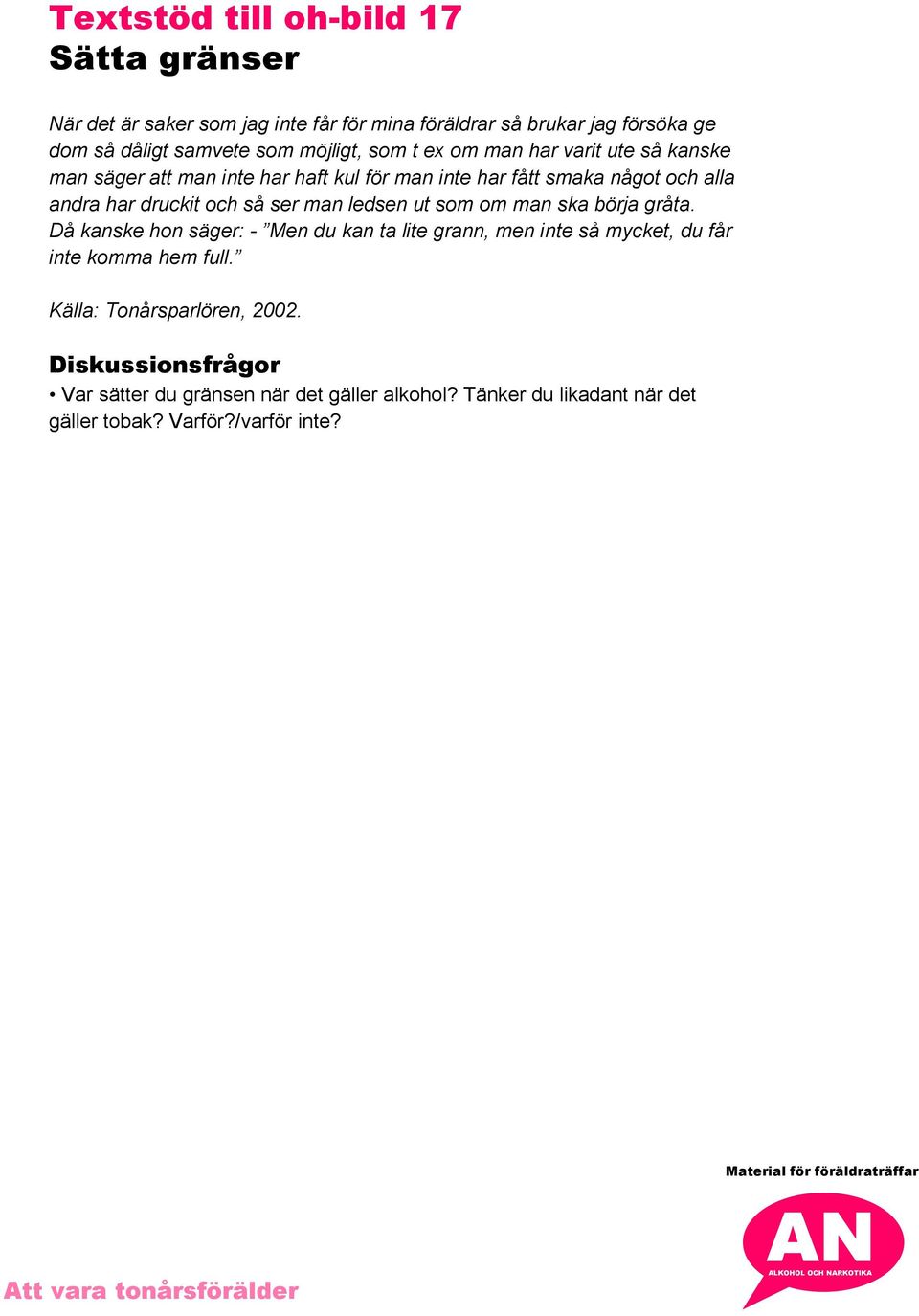 ledsen ut som om man ska börja gråta. Då kanske hon säger: - Men du kan ta lite grann, men inte så mycket, du får inte komma hem full.