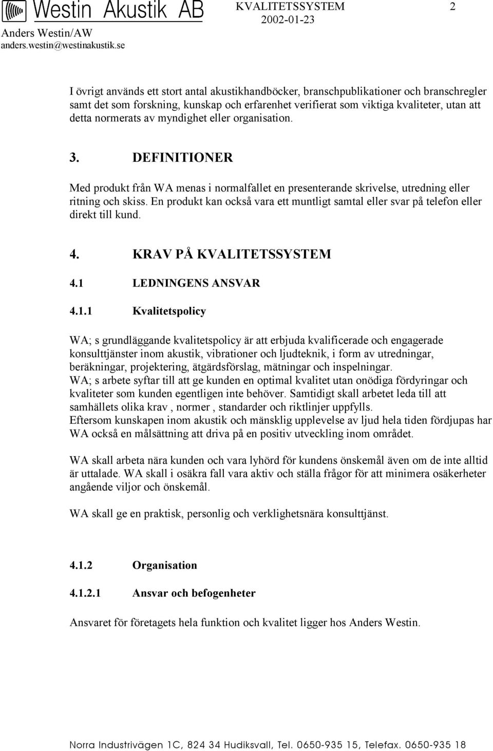 En produkt kan också vara ett muntligt samtal eller svar på telefon eller direkt till kund. 4. KRAV PÅ KVALITETSSYSTEM 4.1 