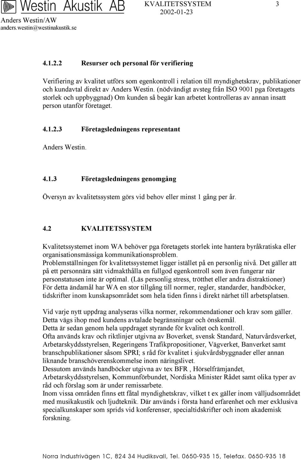 3 Företagsledningens representant Anders Westin. 4.