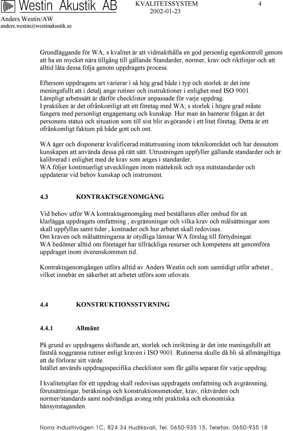Eftersom uppdragens art varierar i så hög grad både i typ och storlek är det inte meningsfullt att i detalj ange rutiner och instruktioner i enlighet med ISO 9001.