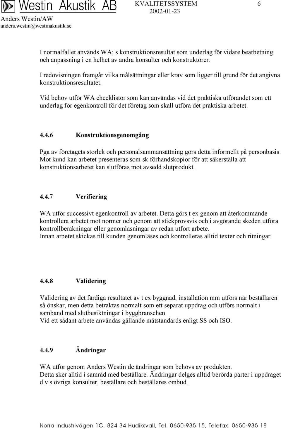 Vid behov utför WA checklistor som kan användas vid det praktiska utförandet som ett underlag för egenkontroll för det företag som skall utföra det praktiska arbetet. 4.