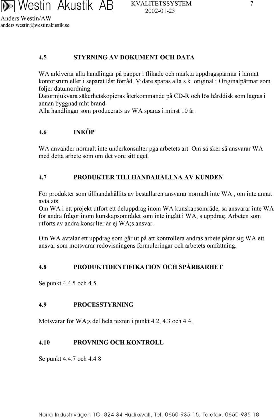 6 INKÖP WA använder normalt inte underkonsulter pga arbetets art. Om så sker så ansvarar WA med detta arbete som om det vore sitt eget. 4.