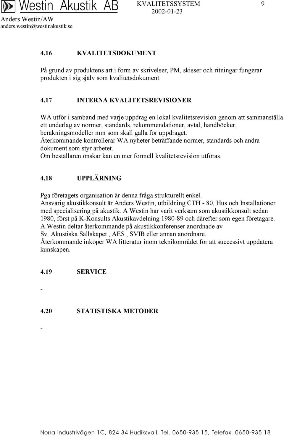 17 INTERNA KVALITETSREVISIONER WA utför i samband med varje uppdrag en lokal kvalitetsrevision genom att sammanställa ett underlag av normer, standards, rekommendationer, avtal, handböcker,