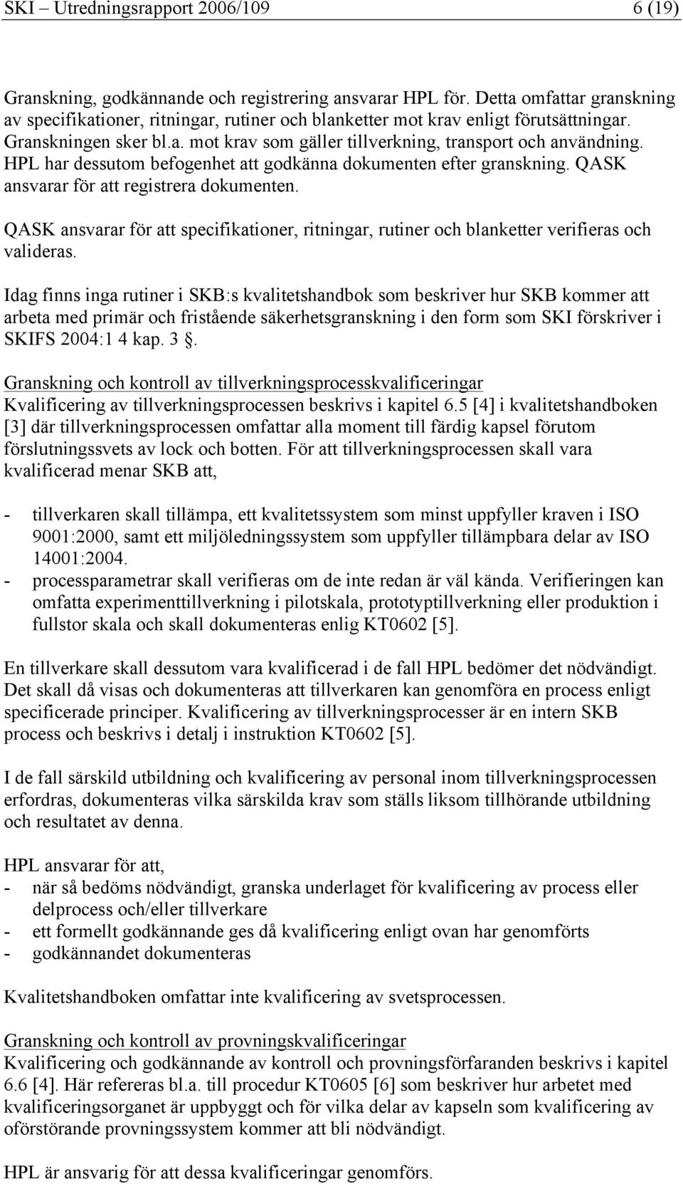 HPL har dessutom befogenhet att godkänna dokumenten efter granskning. QASK ansvarar för att registrera dokumenten.
