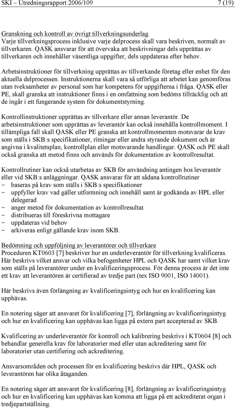 Arbetsinstruktioner för tillverkning upprättas av tillverkande företag eller enhet för den aktuella delprocessen.