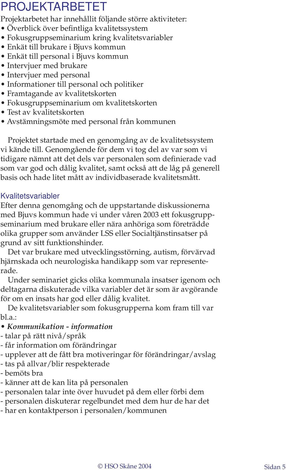 av kvalitetskorten Avstämningsmöte med personal från kommunen Projektet startade med en genomgång av de kvalitetssystem vi kände till.