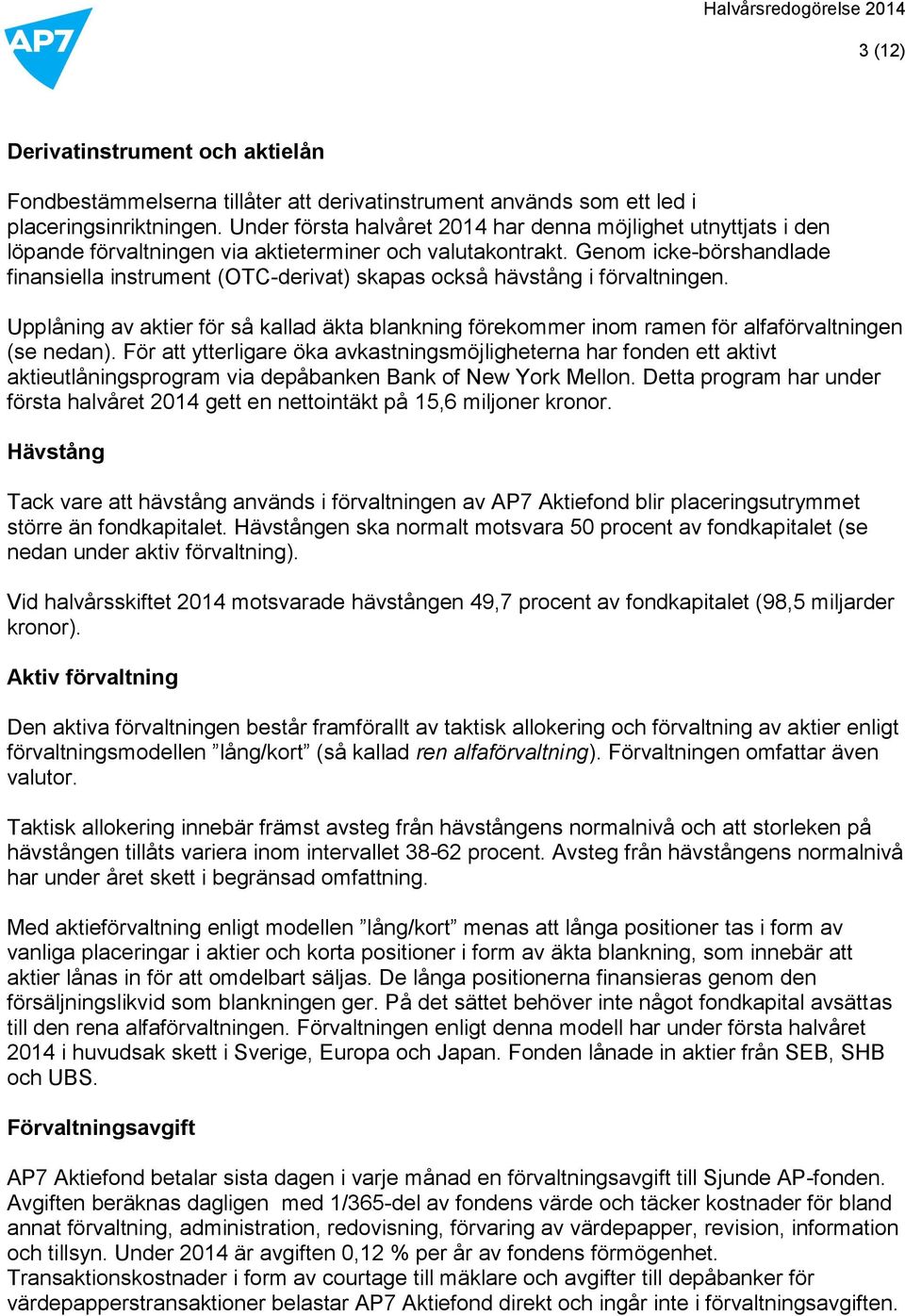 Genom icke-börshandlade finansiella instrument (OTC-derivat) skapas också hävstång i förvaltningen.