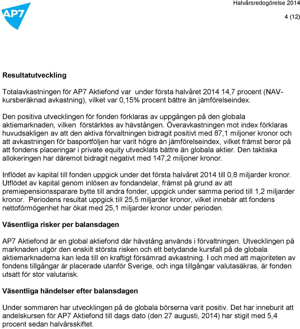 Överavkastningen mot index förklaras huvudsakligen av att den aktiva förvaltningen bidragit positivt med 87,1 miljoner kronor och att avkastningen för basportföljen har varit högre än