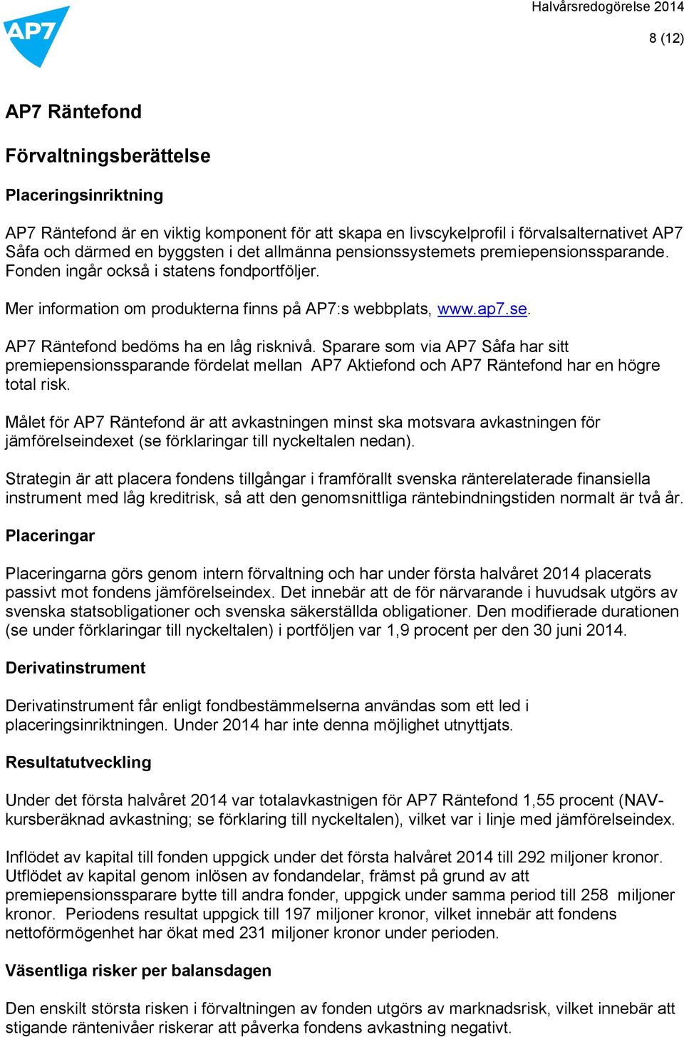 AP7 Räntefond bedöms ha en låg risknivå. Sparare som via AP7 Såfa har sitt premiepensionssparande fördelat mellan AP7 Aktiefond och AP7 Räntefond har en högre total risk.