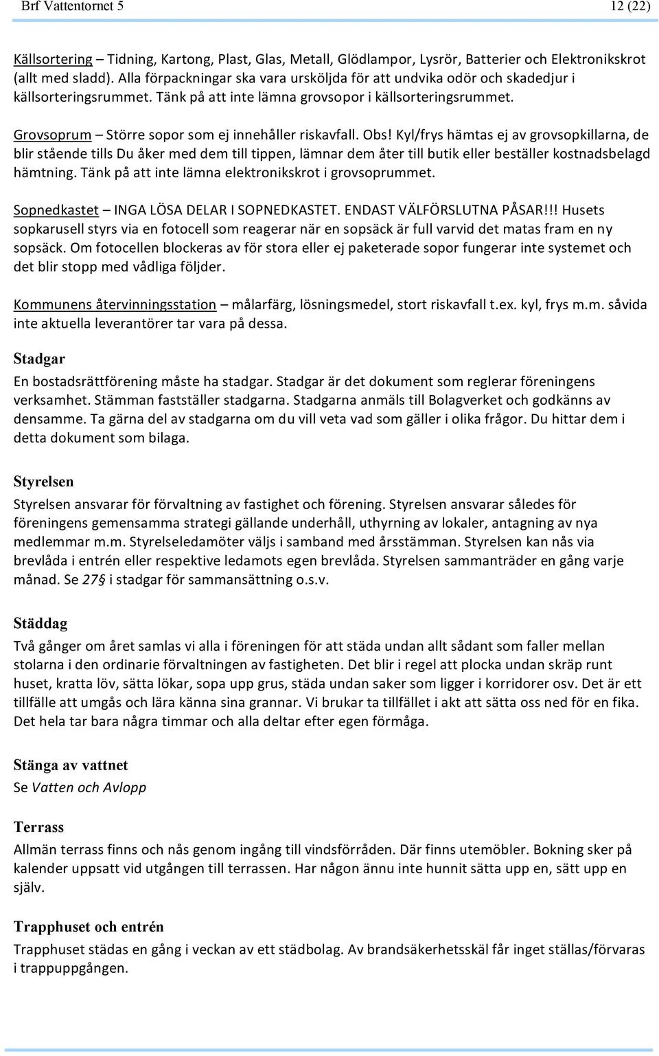 Kyl/fryshämtasejavgrovsopkillarna,de blirståendetillsduåkermeddemtilltippen,lämnardemåtertillbutikellerbeställerkostnadsbelagd hämtning.tänkpåattintelämnaelektronikskrotigrovsoprummet.