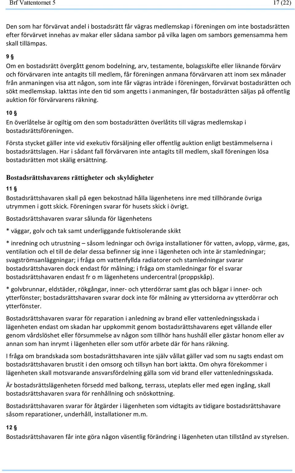 9 Omenbostadsrättövergåttgenombodelning,arv,testamente,bolagsskifteellerliknandeförvärv ochförvärvareninteantagitstillmedlem,fårföreningenanmanaförvärvarenattinomsexmånader