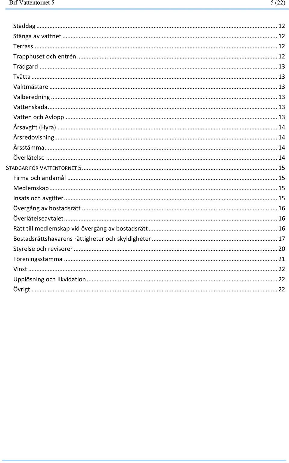 .. 15 Firmaochändamål... 15 Medlemskap... 15 Insatsochavgifter... 15 Övergångavbostadsrätt... 16 Överlåtelseavtalet.