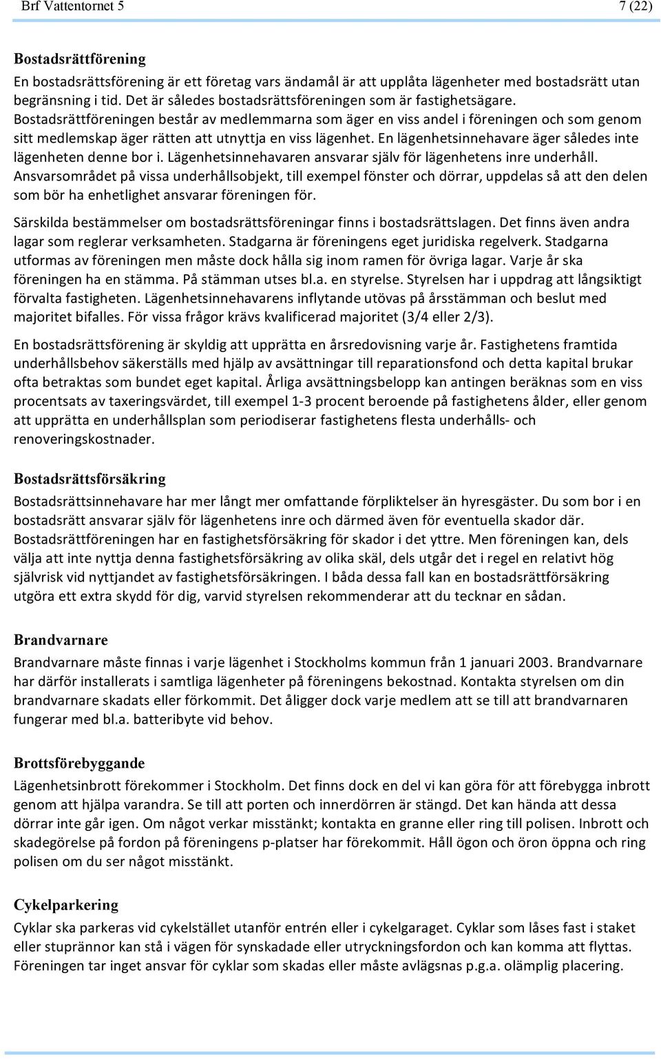 enlägenhetsinnehavareägersåledesinte lägenhetendennebori.lägenhetsinnehavarenansvararsjälvförlägenhetensinreunderhåll.