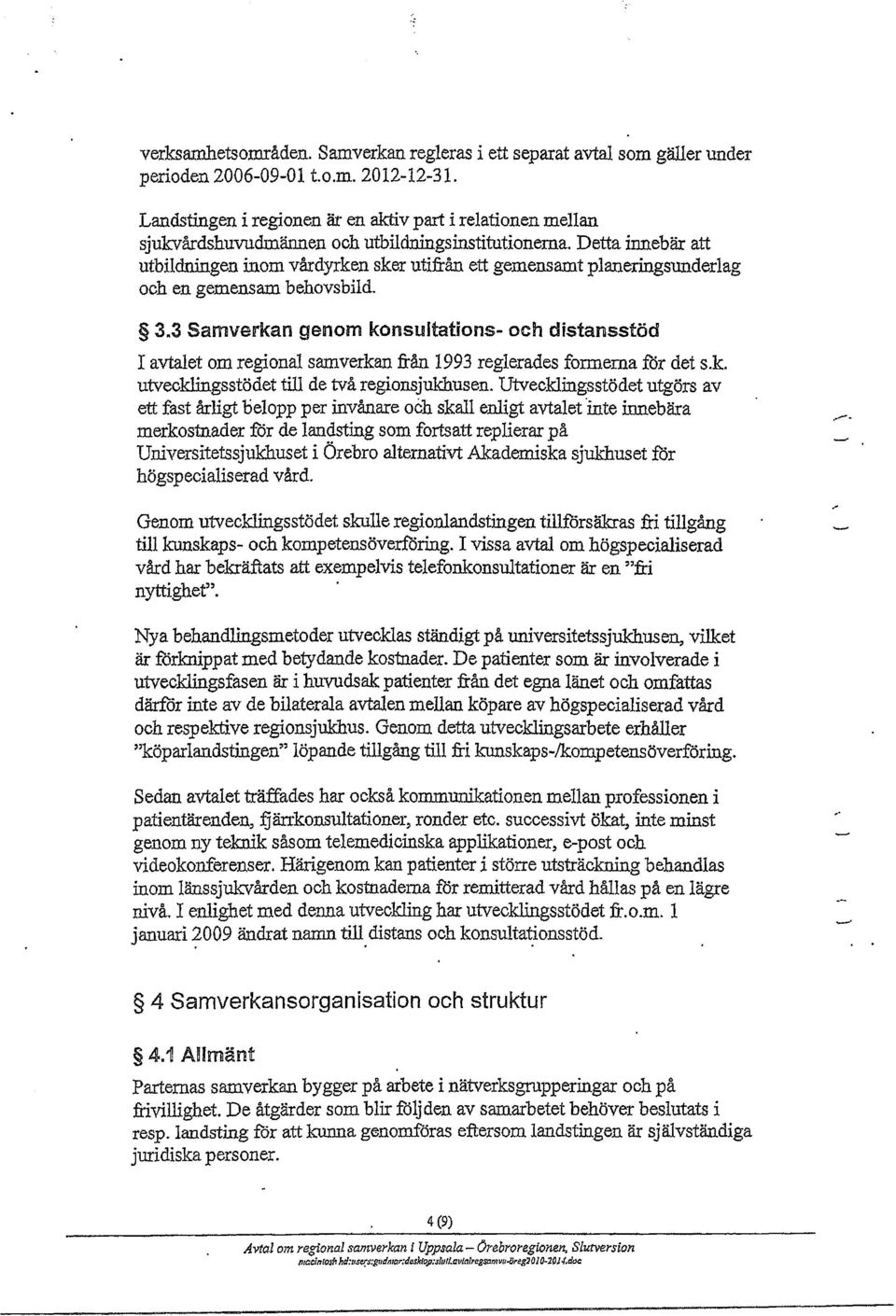 Detta innebär att utbildningen inom vårdyrken sker utifrån ett gemensamt planeringsunderlag och en gemensam behovsbild. 3.