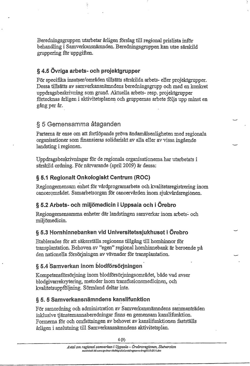 Dessa tillsätts av samverkansnämndens beredningsgrupp och med en konkret uppdragsbeskrivning som grund. Aktuella arbets- resp.