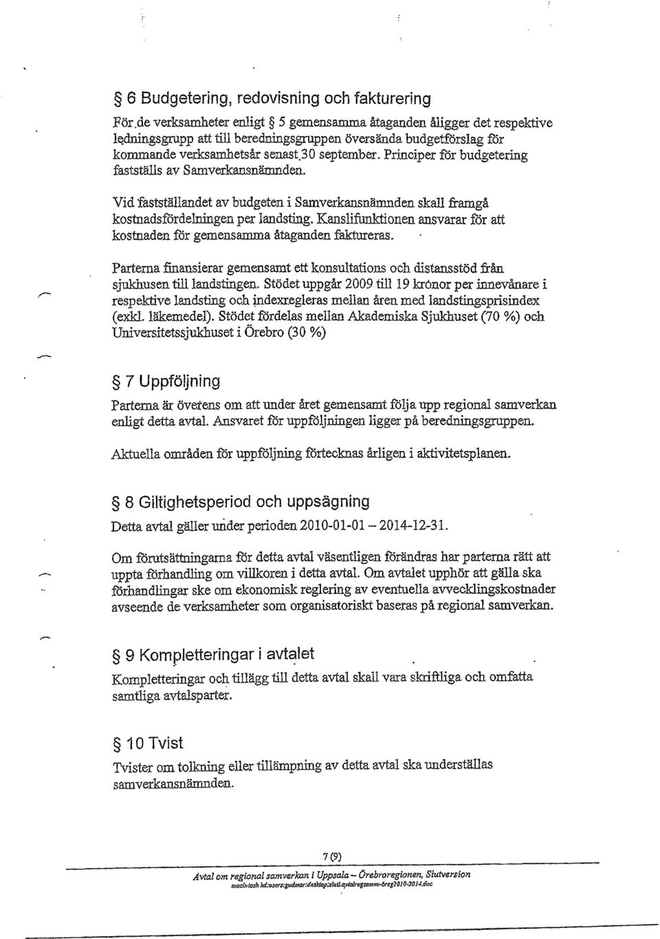 Principer för budgetering fastställs av Samverkansnämnden. Vid fastställandet av budgeten i Samverkansnänmden skall framgå kostnadsfördelningen per landsting.