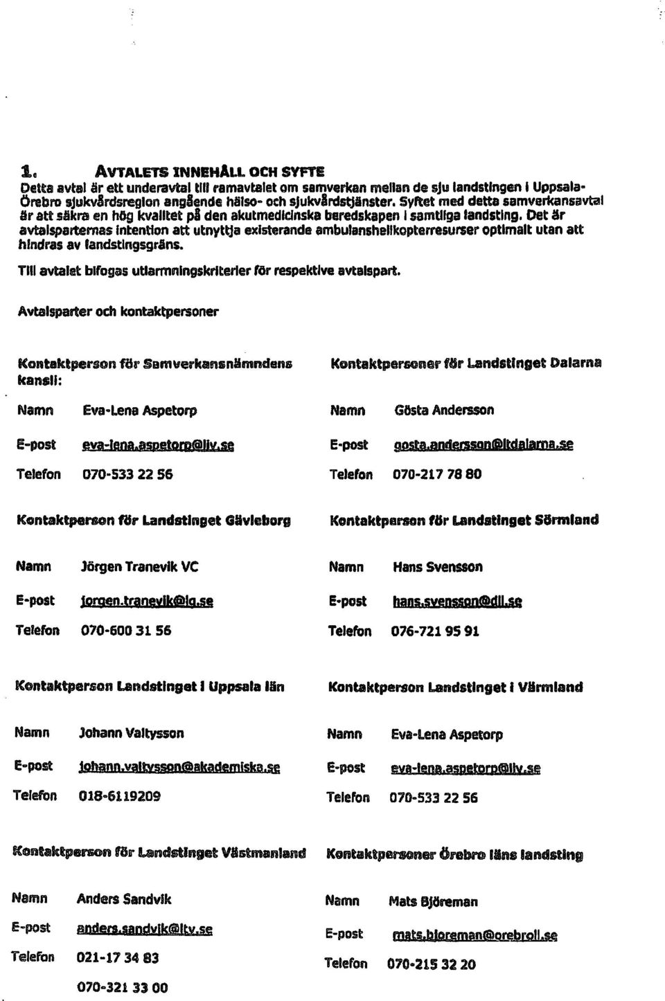 Dat är avtalsparternas Intention att utnyttja existerande ambujanshellkoptarresurser optimalt utan att hindras av fandstlngsgrlns. TI!! avtalet bifogas utlarmnlngskrlterler för respektive avtalspart.