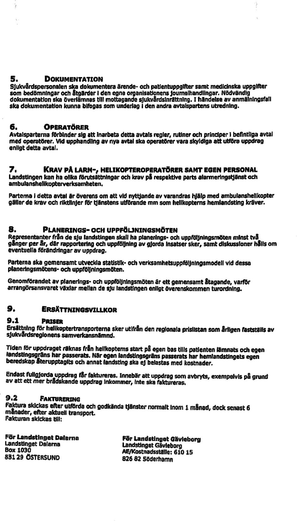 OPERATÖRER Avtalsparterna forbjnder sig att Inarbeta detta avtals AI;ler, rutiner och prlndper I befintliga avtal med operatörer.