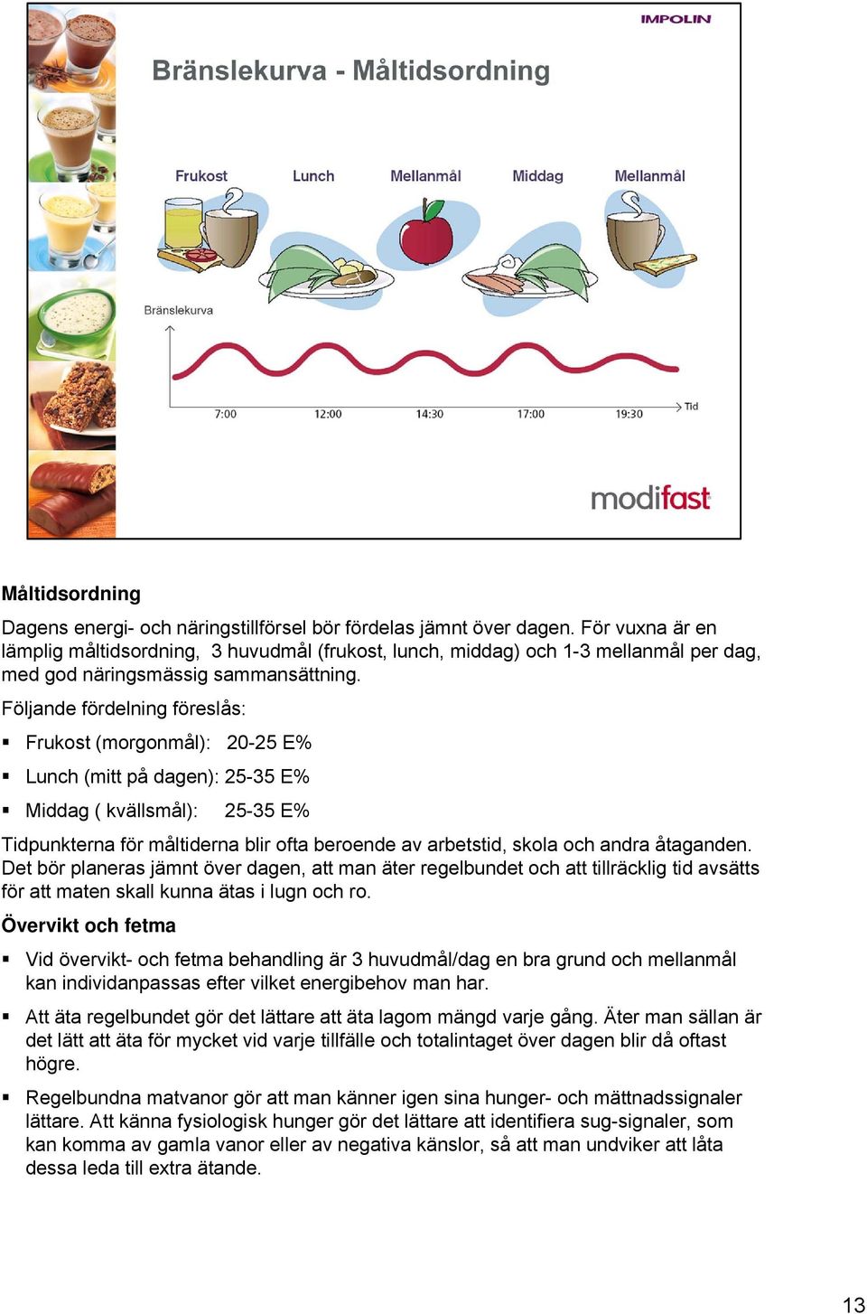 Följande fördelning föreslås: Frukost (morgonmål): 20-25 E% Lunch (mitt på dagen): 25-35 E% Middag ( kvällsmål): 25-35 E% Tidpunkterna för måltiderna blir ofta beroende av arbetstid, skola och andra