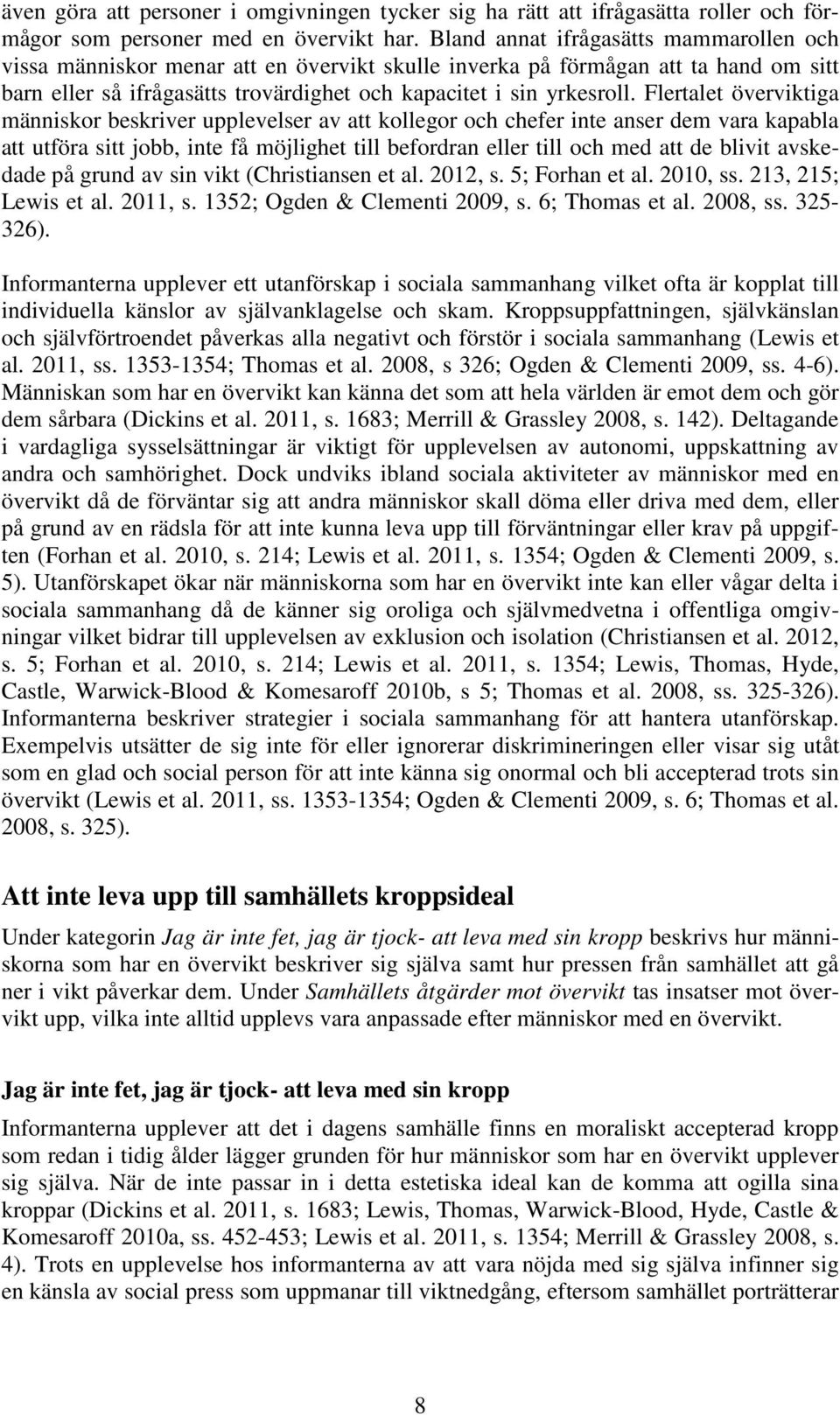 Flertalet överviktiga människor beskriver upplevelser av att kollegor och chefer inte anser dem vara kapabla att utföra sitt jobb, inte få möjlighet till befordran eller till och med att de blivit