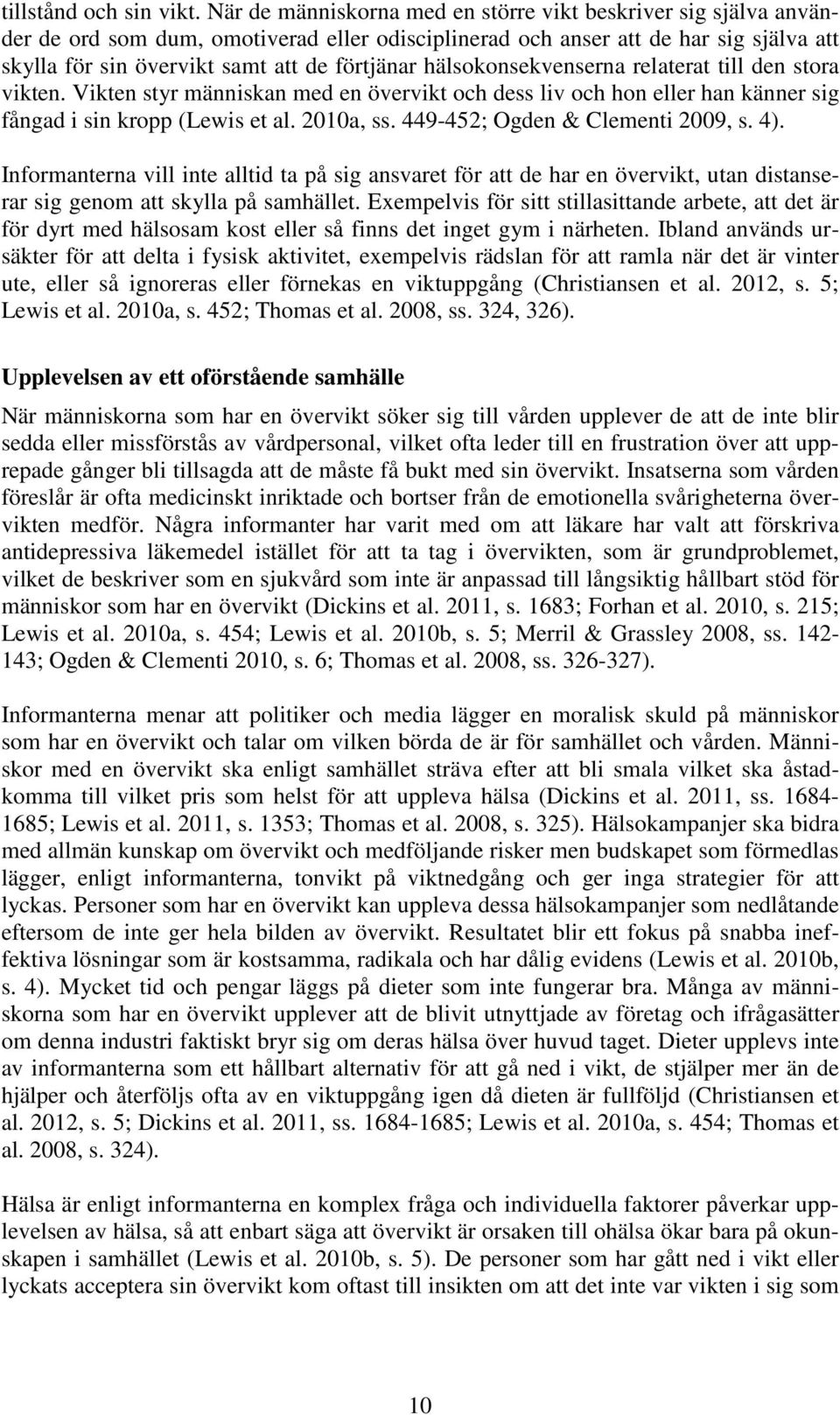 hälsokonsekvenserna relaterat till den stora vikten. Vikten styr människan med en övervikt och dess liv och hon eller han känner sig fångad i sin kropp (Lewis et al. 2010a, ss.
