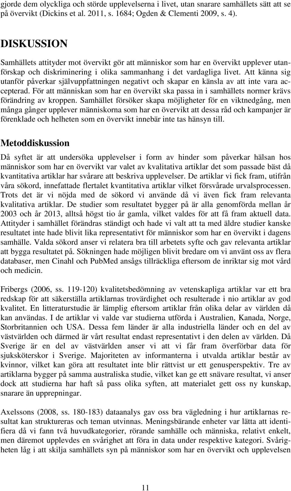 Att känna sig utanför påverkar självuppfattningen negativt och skapar en känsla av att inte vara accepterad.