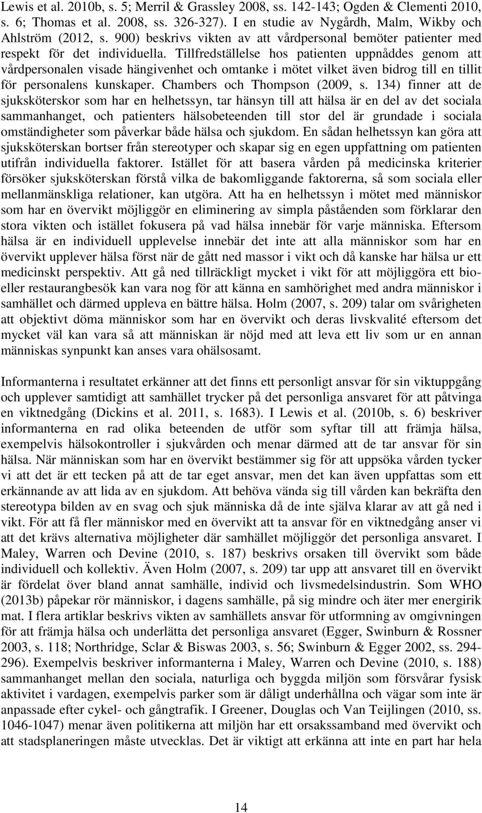 Tillfredställelse hos patienten uppnåddes genom att vårdpersonalen visade hängivenhet och omtanke i mötet vilket även bidrog till en tillit för personalens kunskaper. Chambers och Thompson (2009, s.
