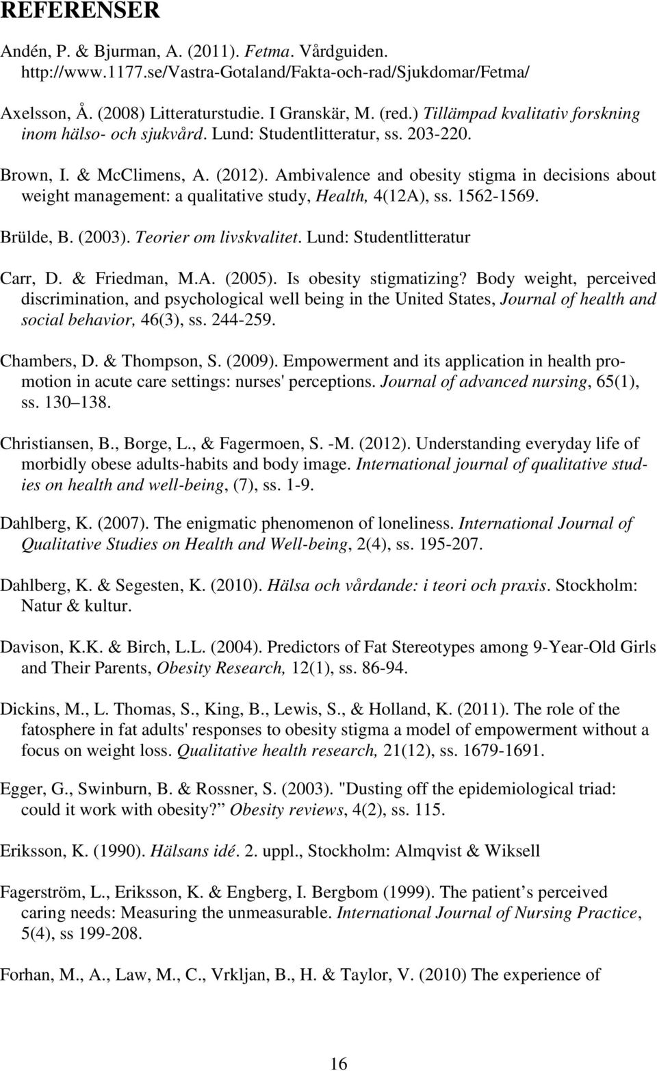 Ambivalence and obesity stigma in decisions about weight management: a qualitative study, Health, 4(12A), ss. 1562-1569. Brülde, B. (2003). Teorier om livskvalitet. Lund: Studentlitteratur Carr, D.