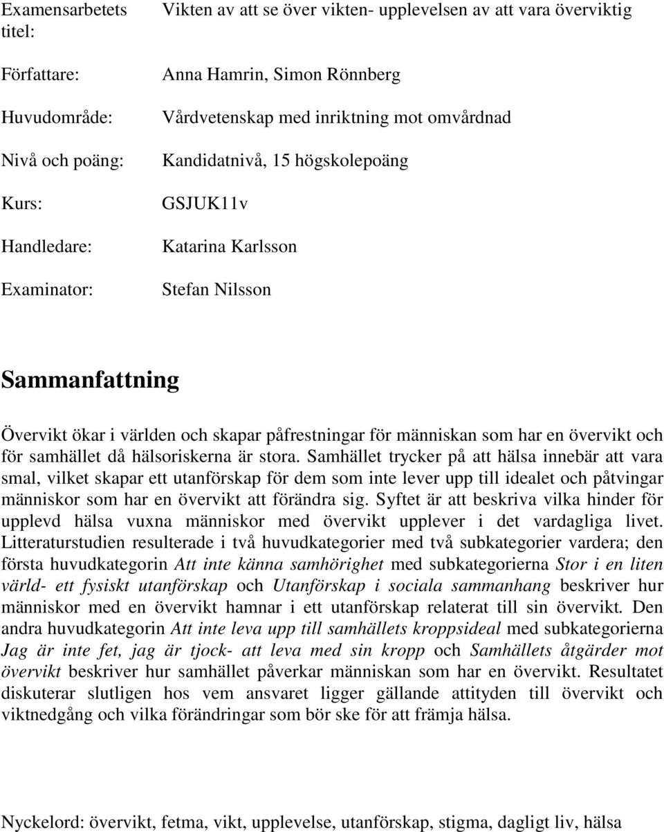 har en övervikt och för samhället då hälsoriskerna är stora.