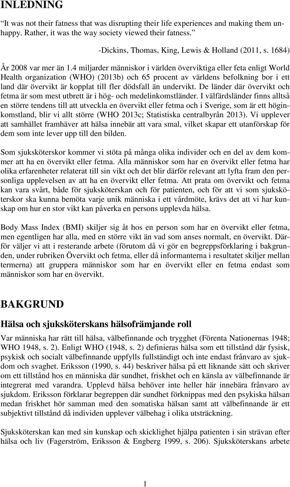 4 miljarder människor i världen överviktiga eller feta enligt World Health organization (WHO) (2013b) och 65 procent av världens befolkning bor i ett land där övervikt är kopplat till fler dödsfall