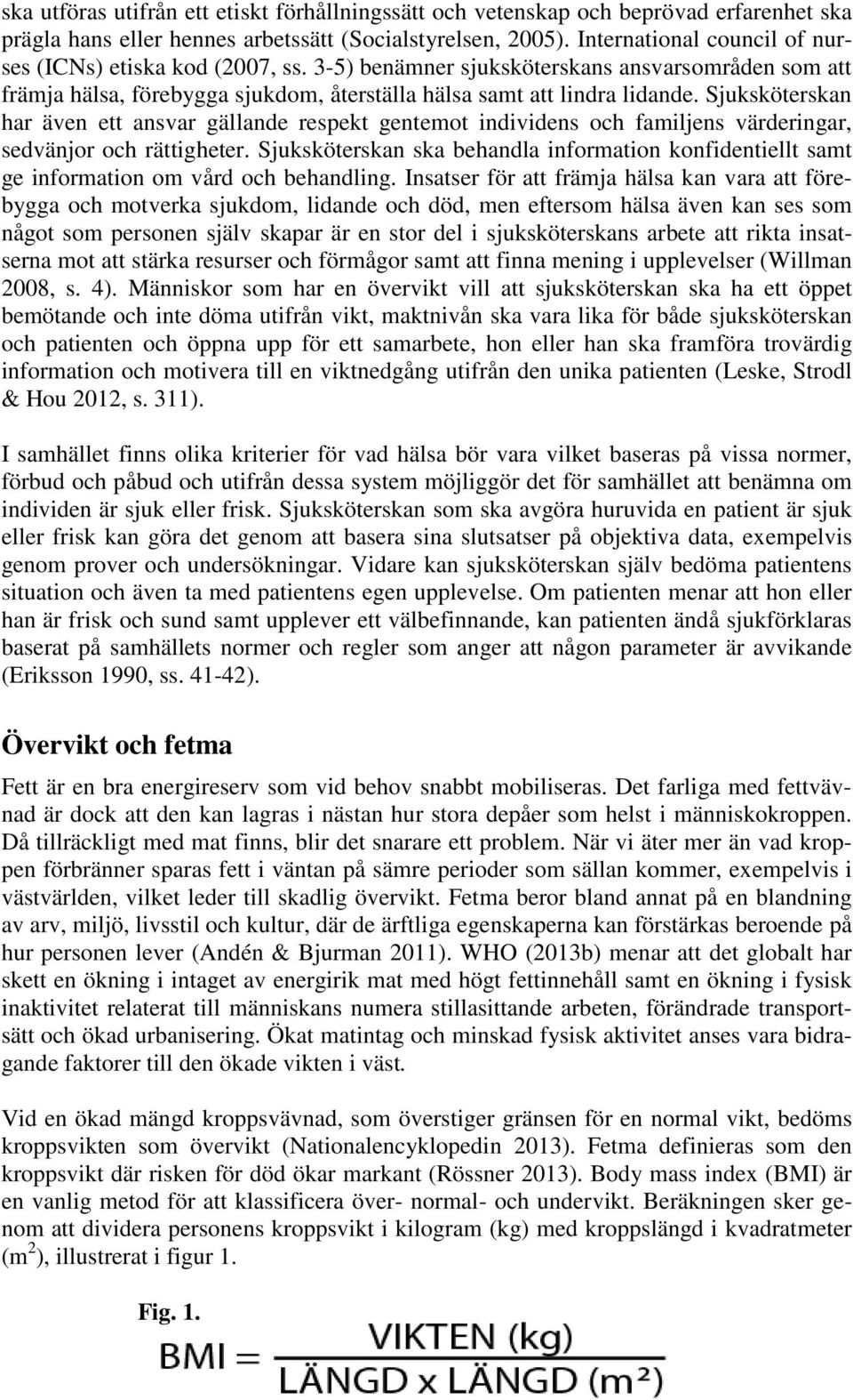 Sjuksköterskan har även ett ansvar gällande respekt gentemot individens och familjens värderingar, sedvänjor och rättigheter.