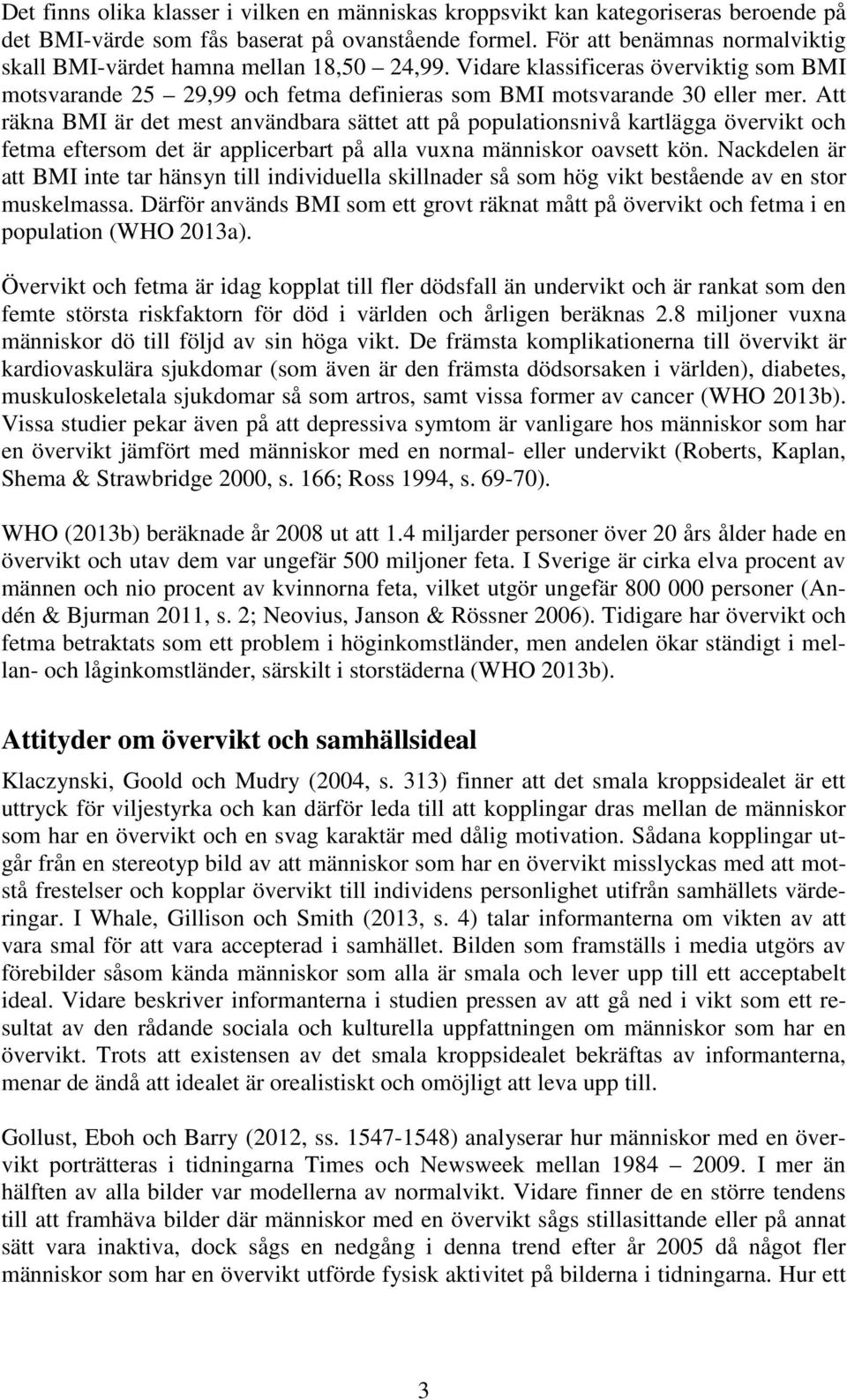Att räkna BMI är det mest användbara sättet att på populationsnivå kartlägga övervikt och fetma eftersom det är applicerbart på alla vuxna människor oavsett kön.