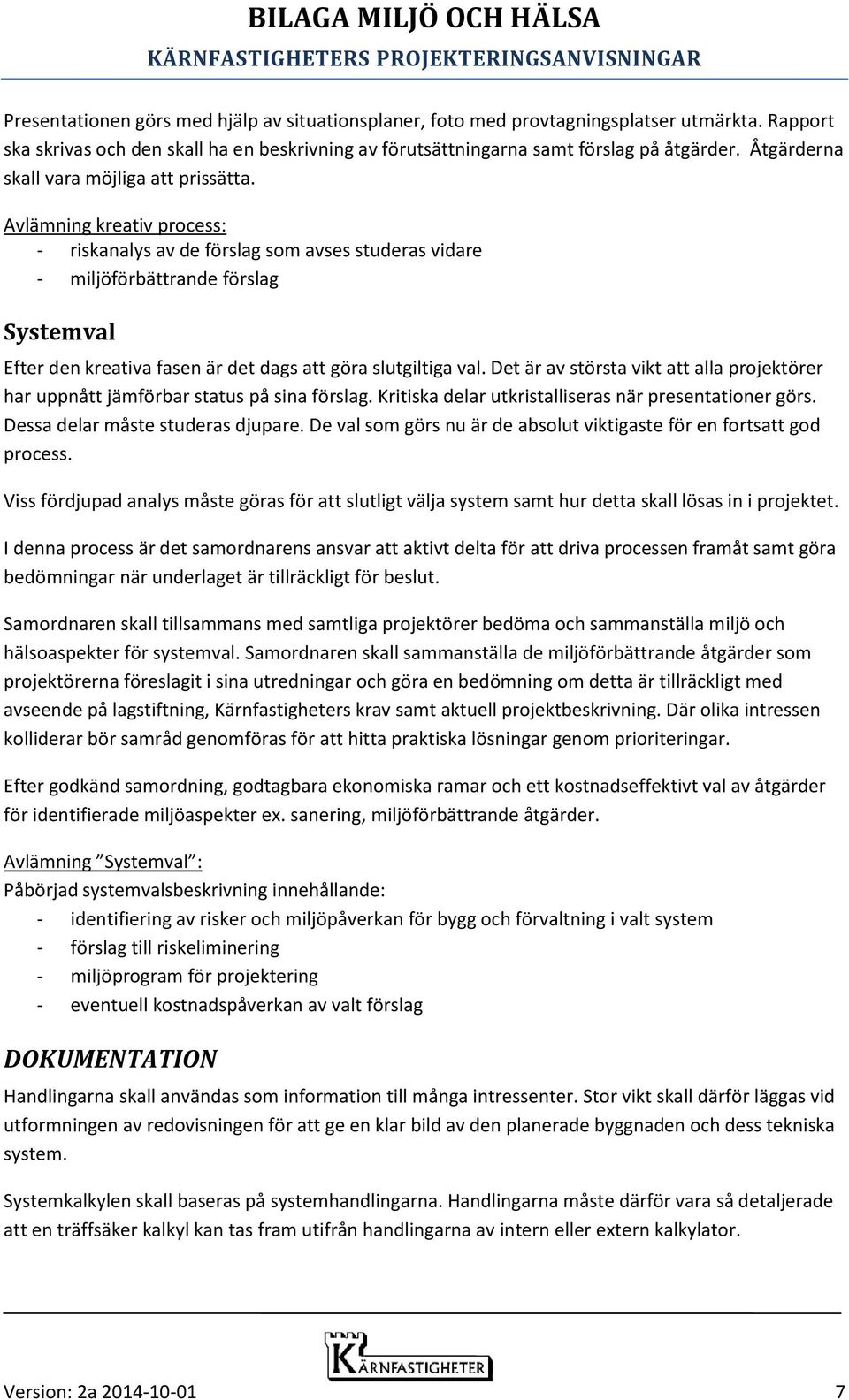 Avlämning kreativ process: - riskanalys av de förslag som avses studeras vidare - miljöförbättrande förslag Systemval Efter den kreativa fasen är det dags att göra slutgiltiga val.