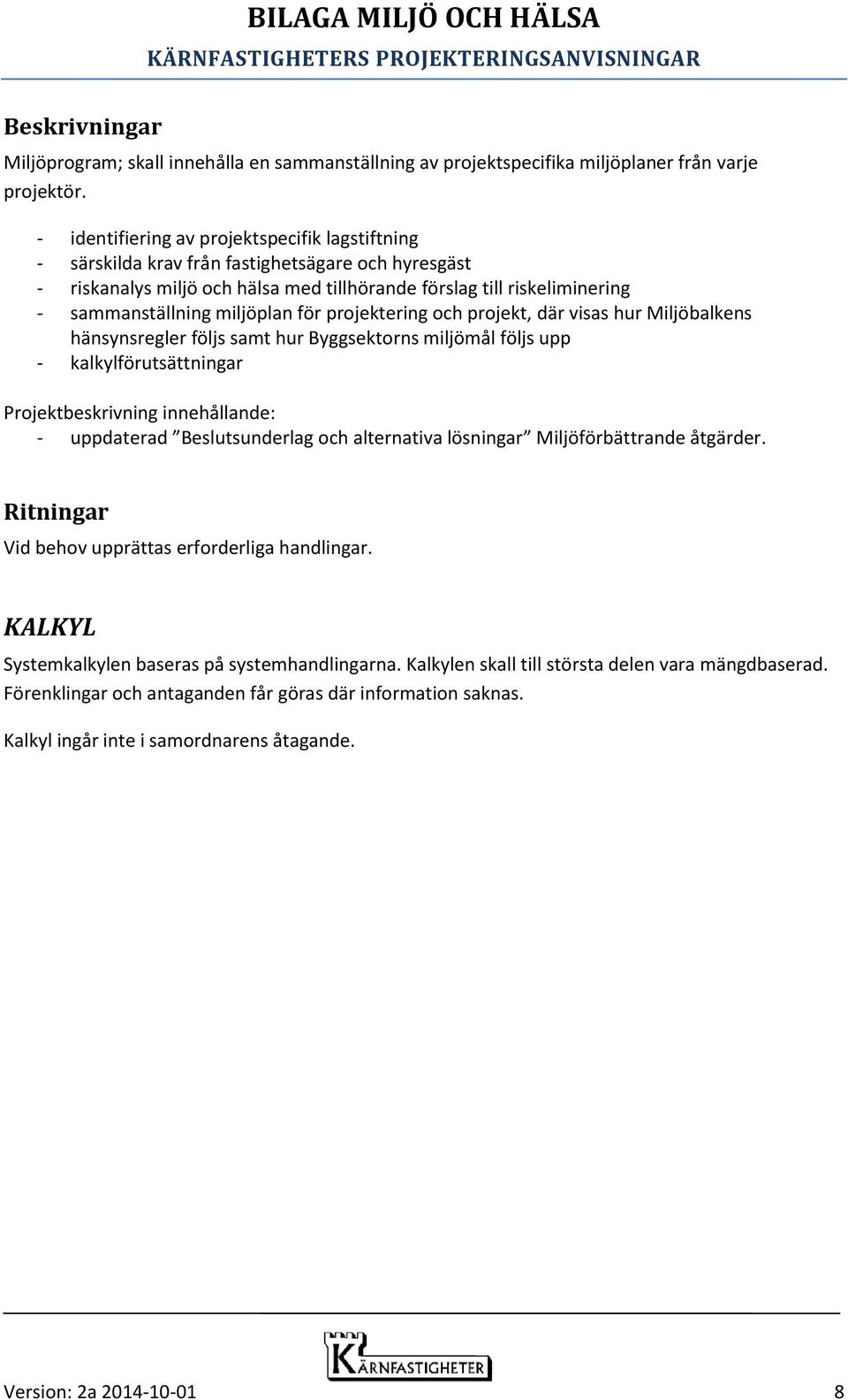 miljöplan för projektering och projekt, där visas hur Miljöbalkens hänsynsregler följs samt hur Byggsektorns miljömål följs upp - kalkylförutsättningar Projektbeskrivning innehållande: - uppdaterad