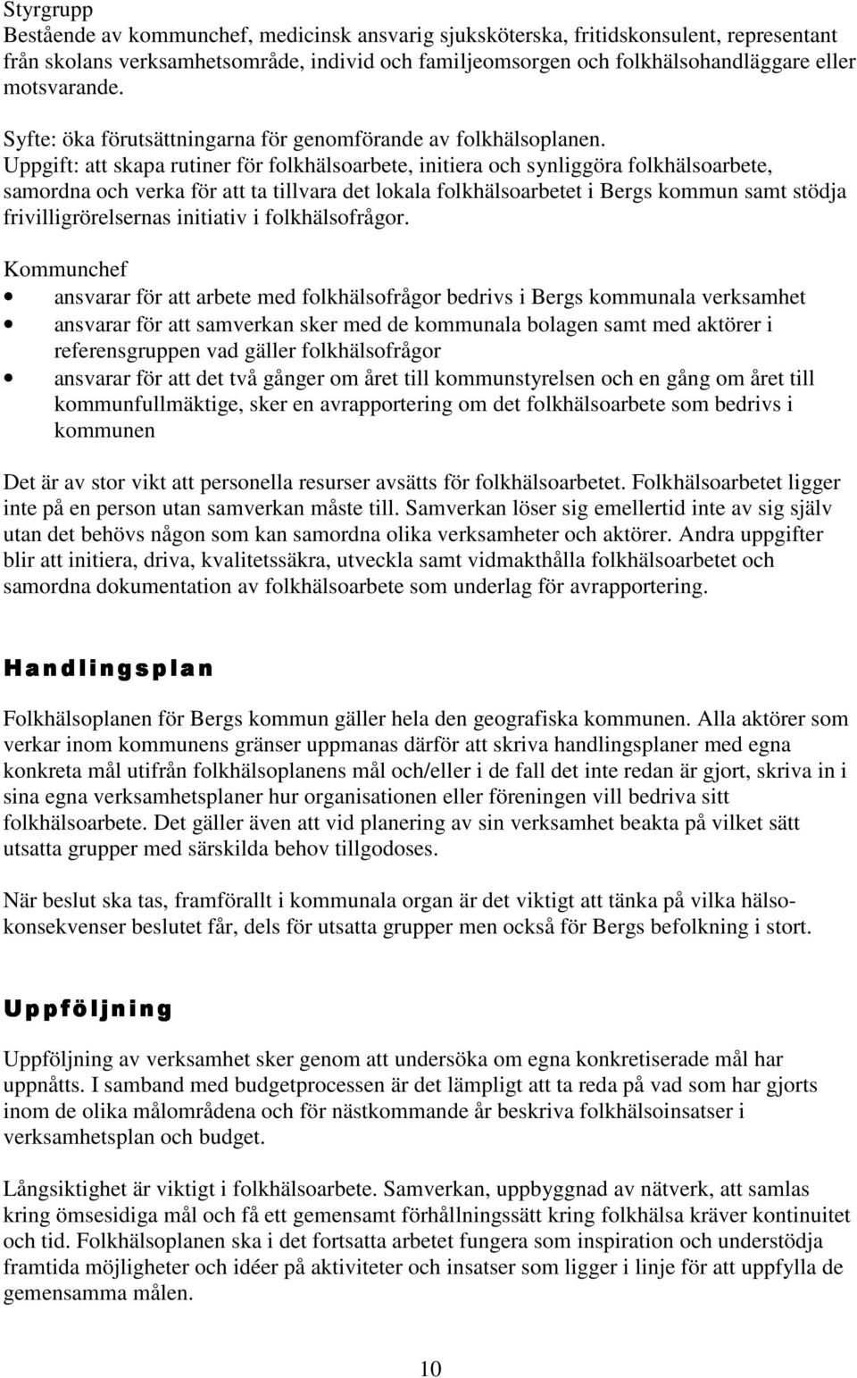 Uppgift: att skapa rutiner för folkhälsoarbete, initiera och synliggöra folkhälsoarbete, samordna och verka för att ta tillvara det lokala folkhälsoarbetet i Bergs kommun samt stödja